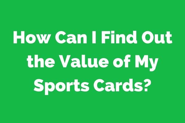 How Can I Find Out the Value of My Sports Cards?