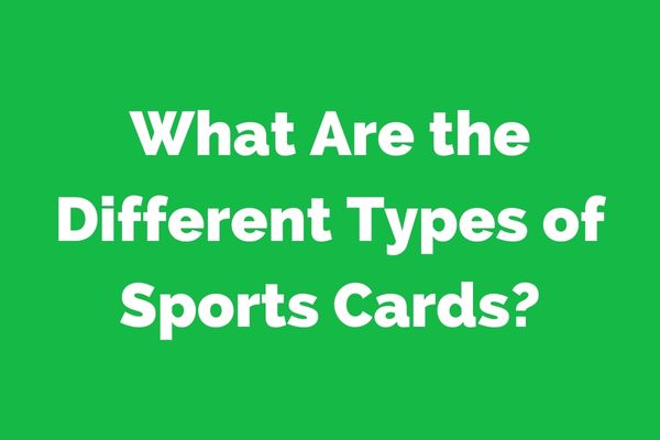 What Are the Different Types of Sports Cards?