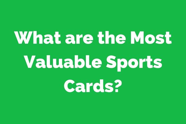 What are the Most Valuable Sports Cards?
