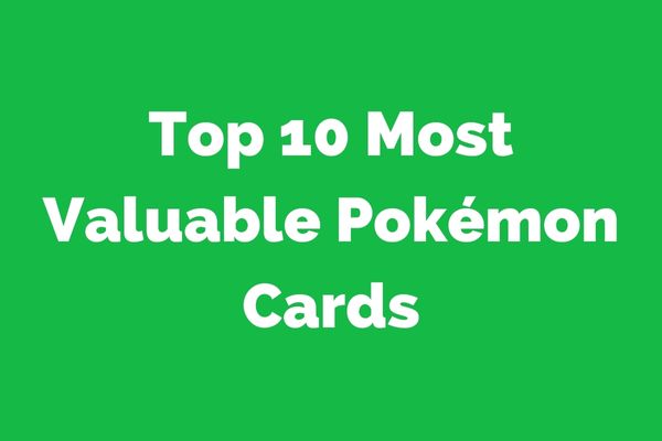 Top 10 Most Valuable Pokémon Cards of All Time