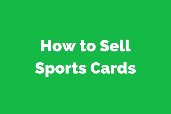 How to Sell Sports Cards: A Comprehensive Guide