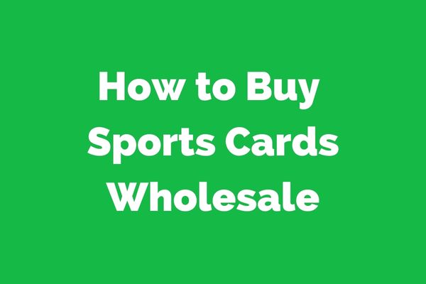 How to Buy Sports Cards Wholesale: A Comprehensive Guide