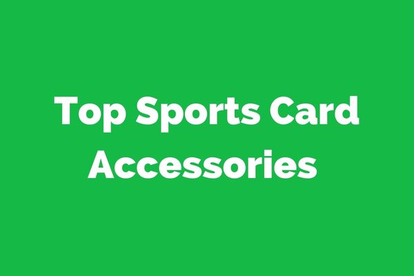 Top Sports Card Accessories for Every Collector