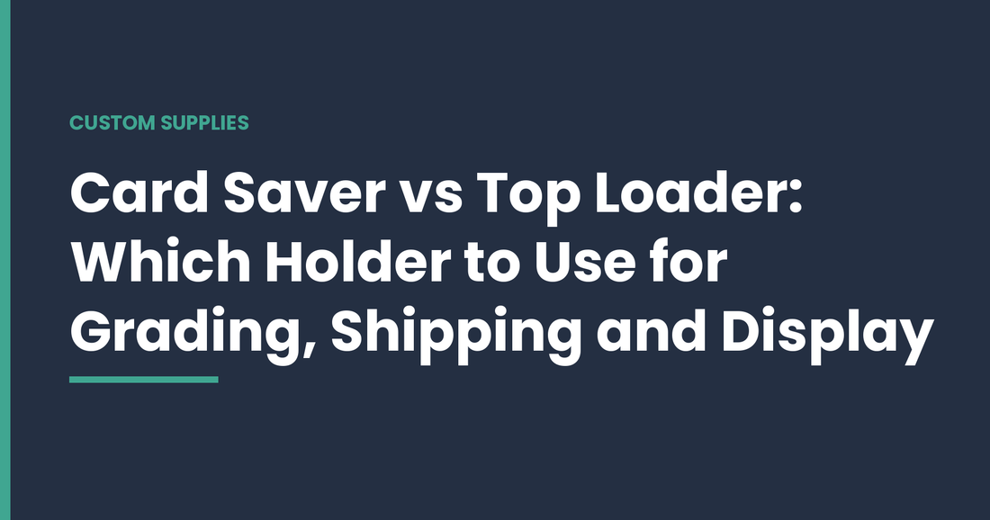 Card Saver vs Top Loader: Which Holder to Use for Grading, Shipping and Display