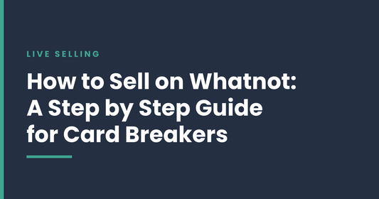 How to Sell on Whatnot: A Step by Step Guide for Card Breakers
