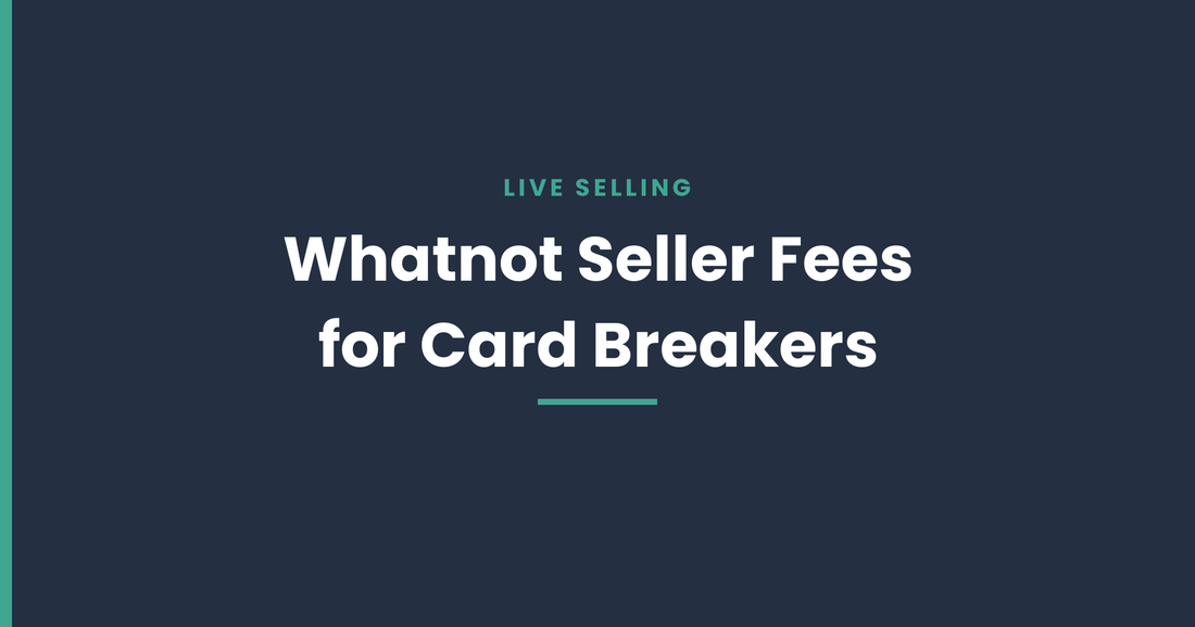 Whatnot seller fees for card breakers: 2026 tiered commission rates explained